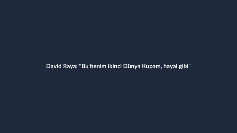 David Raya: "Bu benim ikinci Dünya Kupam, hayal gibi"