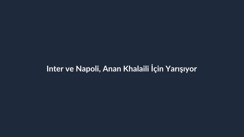 Inter ve Napoli, Anan Khalaili İçin Yarışıyor