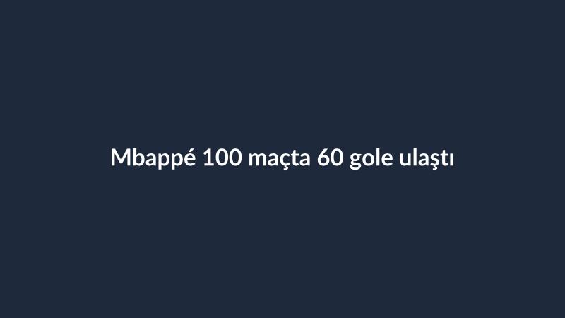 Mbappé 100 maçta 60 gole ulaştı