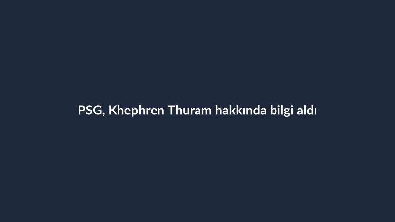 PSG, Khephren Thuram hakkında bilgi aldı