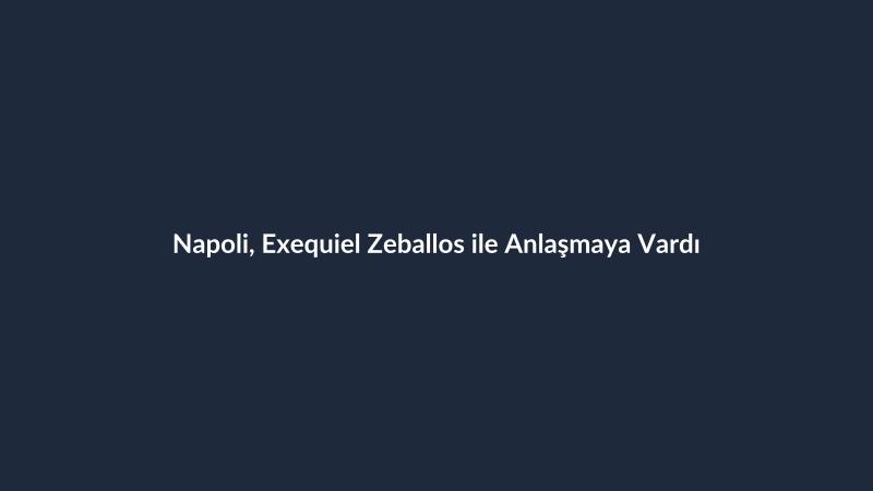Napoli, Exequiel Zeballos ile Anlaşmaya Vardı