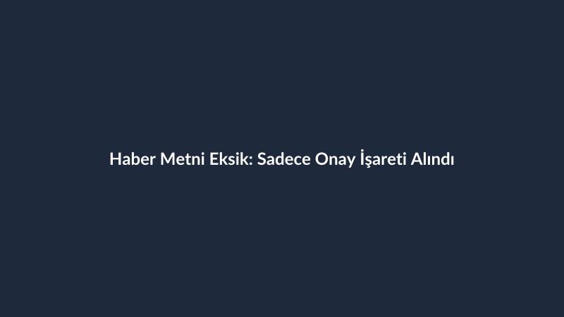 Haber Metni Eksik: Sadece Onay İşareti Alındı