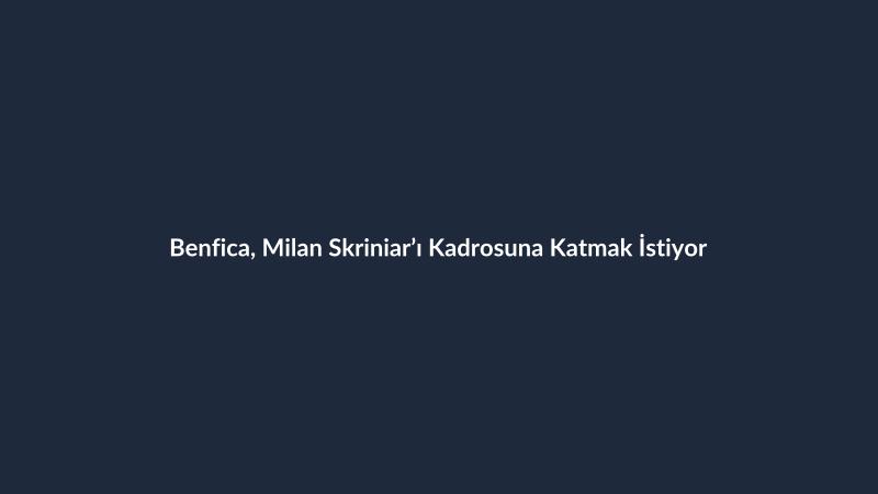 Benfica, Milan Skriniar’ı Kadrosuna Katmak İstiyor