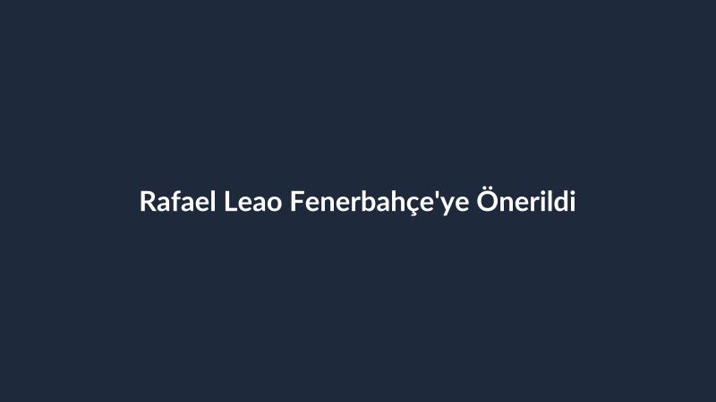 Rafael Leao Fenerbahçe'ye Önerildi