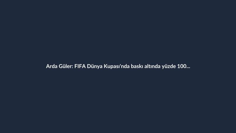Arda Güler: FIFA Dünya Kupası'nda baskı altında yüzde 100 pas isabeti (38/38)