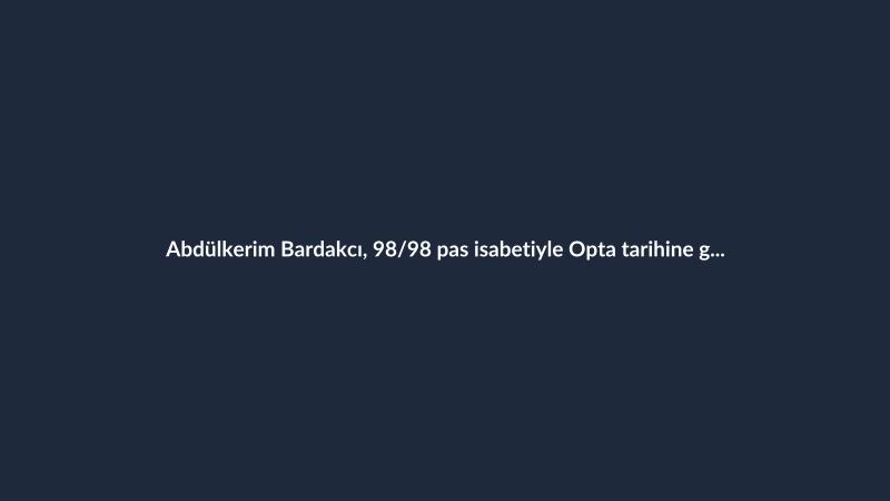 Abdülkerim Bardakcı, 98/98 pas isabetiyle Opta tarihine geçti