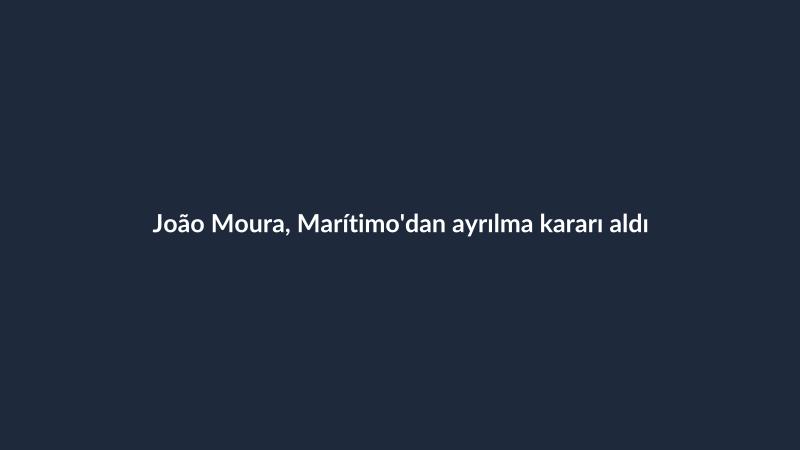 João Moura, Marítimo'dan ayrılma kararı aldı