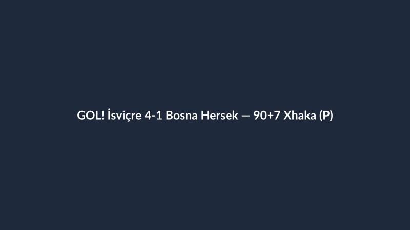 GOL! İsviçre 4-1 Bosna Hersek — 90+7 Xhaka (P)