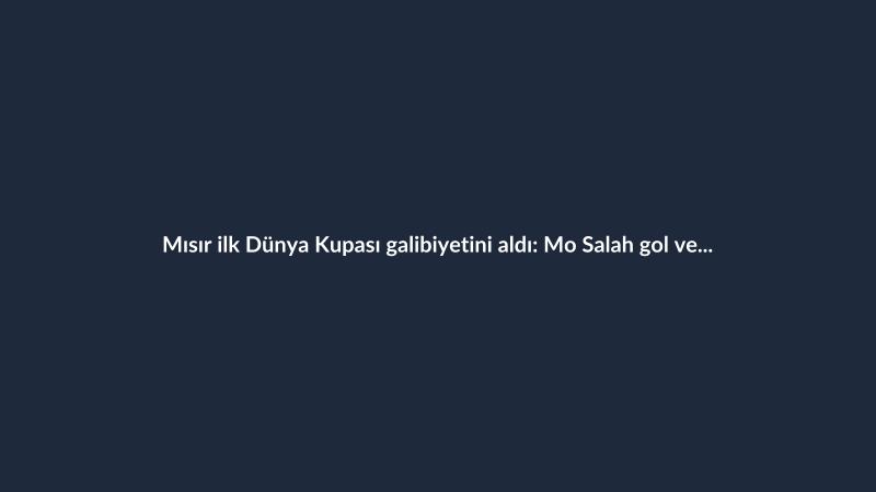 Mısır ilk Dünya Kupası galibiyetini aldı: Mo Salah gol ve asistle öne çıktı