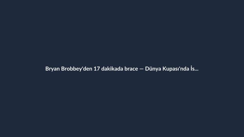 Bryan Brobbey'den 17 dakikada brace — Dünya Kupası'nda İsveç karşısı