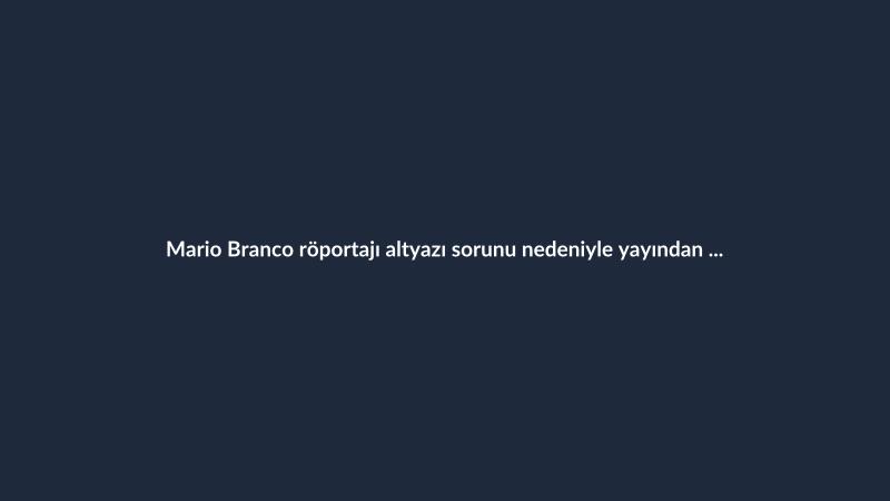 Mario Branco röportajı altyazı sorunu nedeniyle yayından kaldırıldı