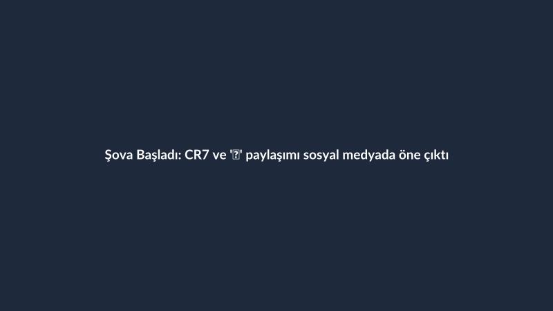 Şova Başladı: CR7 ve '🐐' paylaşımı sosyal medyada öne çıktı