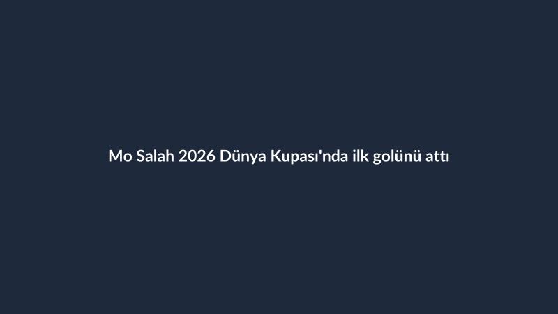 Mo Salah 2026 Dünya Kupası'nda ilk golünü attı