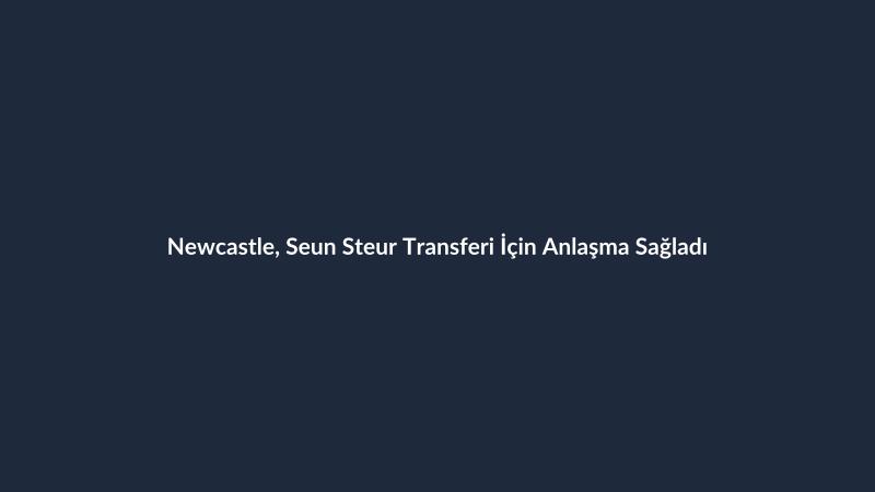 Newcastle, Seun Steur Transferi İçin Anlaşma Sağladı