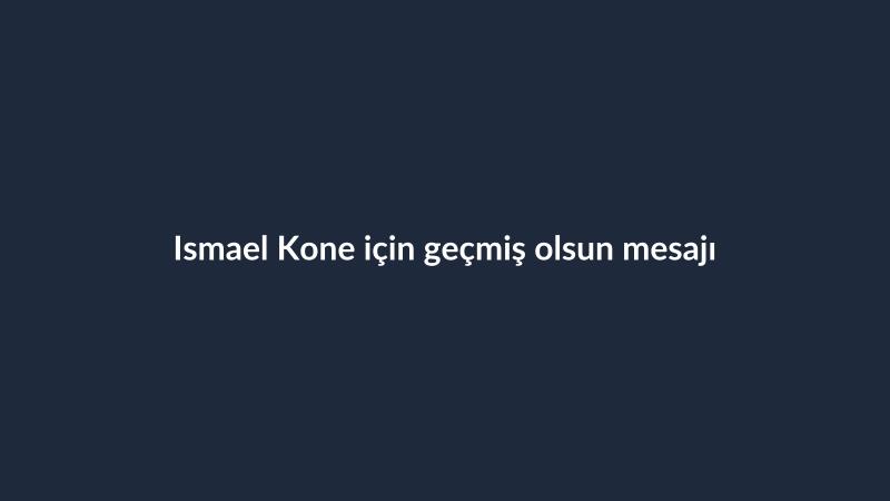 Ismael Kone için geçmiş olsun mesajı