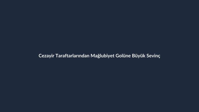 Cezayir Taraftarlarından Mağlubiyet Golüne Büyük Sevinç