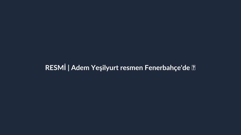 RESMİ | Adem Yeşilyurt resmen Fenerbahçe'de ✅