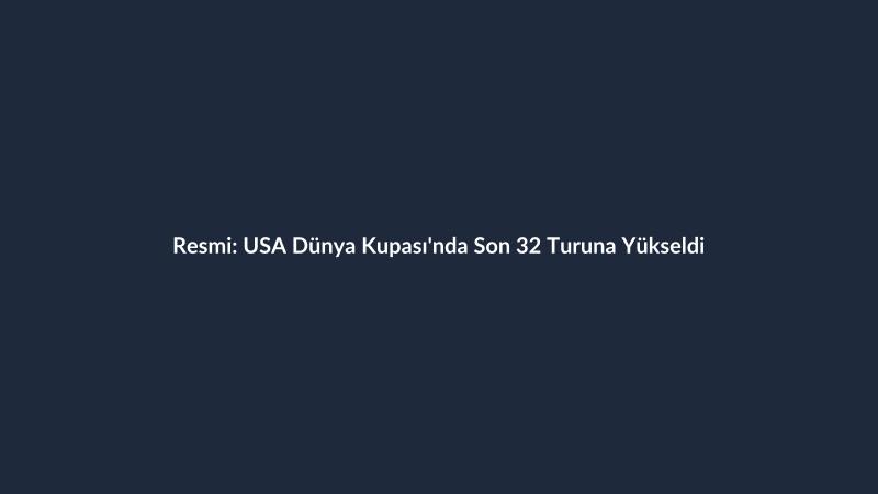 Resmi: USA Dünya Kupası'nda Son 32 Turuna Yükseldi